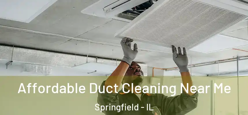 Affordable Duct Cleaning Near Me Springfield - IL