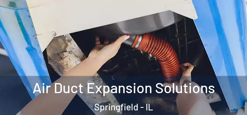 Air Duct Expansion Solutions Springfield - IL