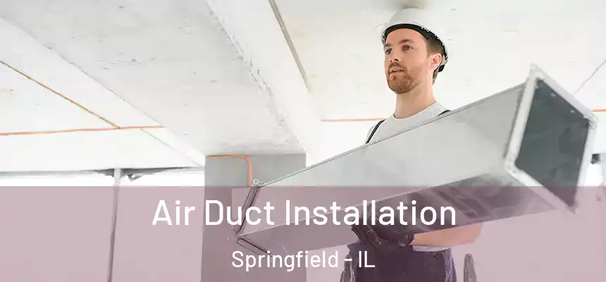 Air Duct Installation Springfield - IL