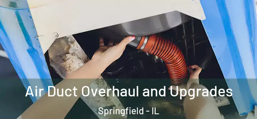 Air Duct Overhaul and Upgrades Springfield - IL