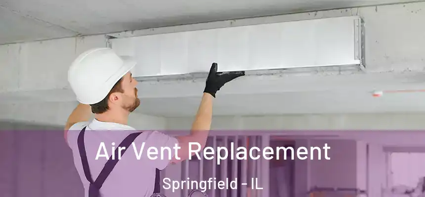 Air Vent Replacement Springfield - IL
