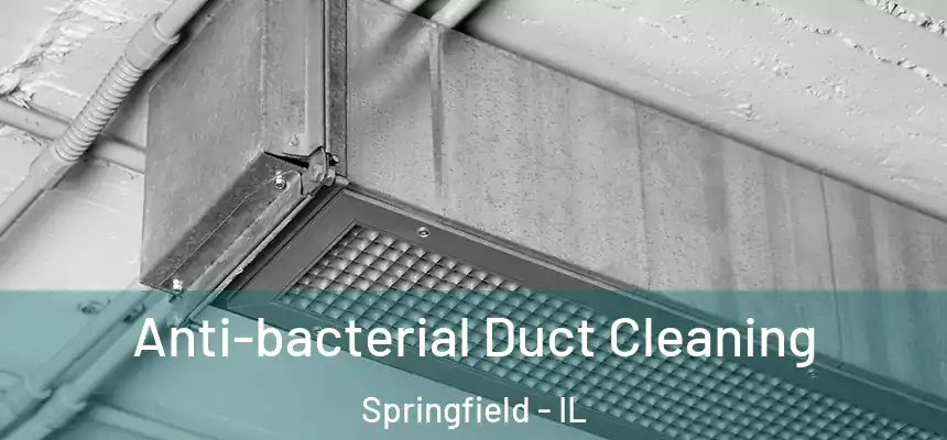 Anti-bacterial Duct Cleaning Springfield - IL