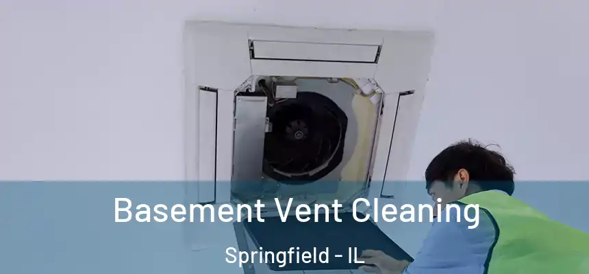 Basement Vent Cleaning Springfield - IL