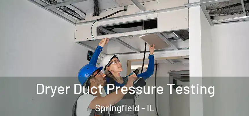 Dryer Duct Pressure Testing Springfield - IL