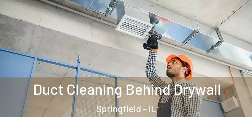 Duct Cleaning Behind Drywall Springfield - IL