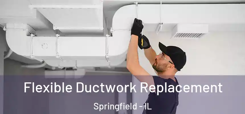 Flexible Ductwork Replacement Springfield - IL
