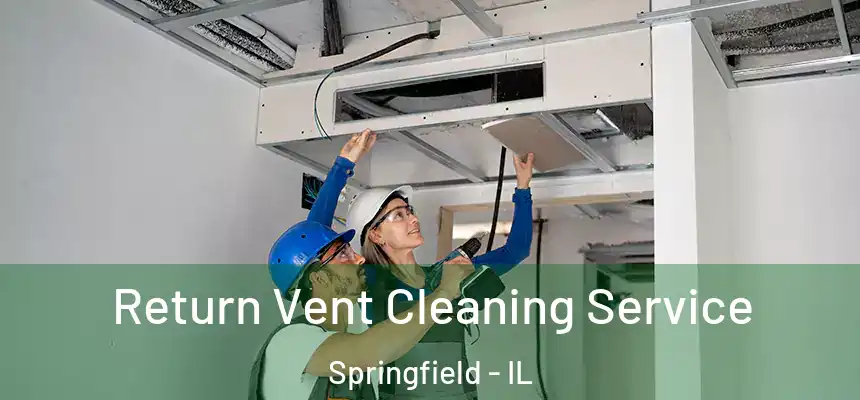 Return Vent Cleaning Service Springfield - IL