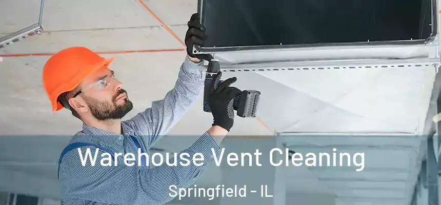 Warehouse Vent Cleaning Springfield - IL